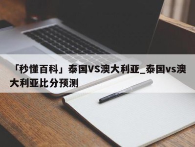 「秒懂百科」泰国VS澳大利亚_泰国vs澳大利亚比分预测