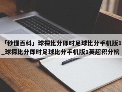 「秒懂百科」球探比分即时足球比分手机版1_球探比分即时足球比分手机版1英超积分榜