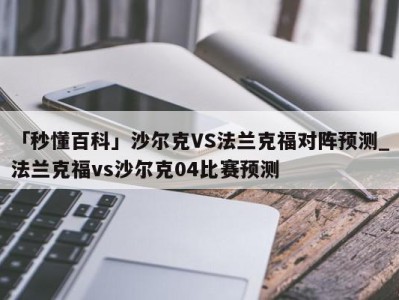 「秒懂百科」沙尔克VS法兰克福对阵预测_法兰克福vs沙尔克04比赛预测