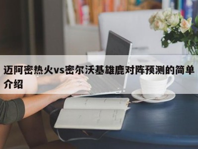 迈阿密热火vs密尔沃基雄鹿对阵预测的简单介绍