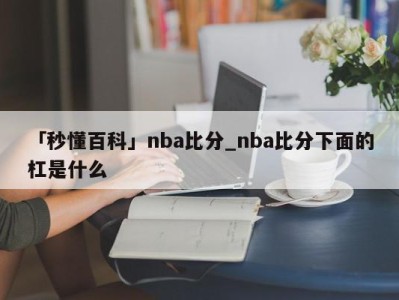 「秒懂百科」nba比分_nba比分下面的杠是什么