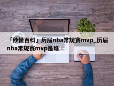 「秒懂百科」历届nba常规赛mvp_历届nba常规赛mvp是谁