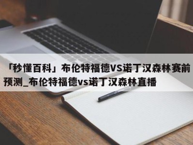 「秒懂百科」布伦特福德VS诺丁汉森林赛前预测_布伦特福德vs诺丁汉森林直播