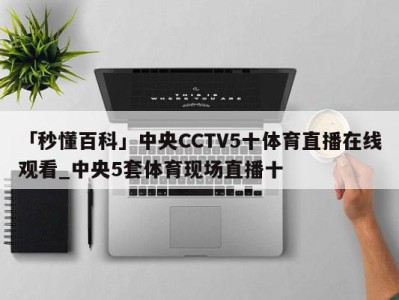 「秒懂百科」中央CCTV5十体育直播在线观看_中央5套体育现场直播十