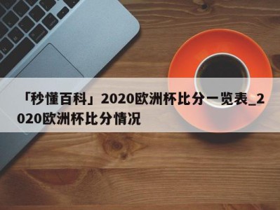 「秒懂百科」2020欧洲杯比分一览表_2020欧洲杯比分情况