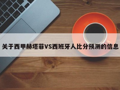 关于西甲赫塔菲VS西班牙人比分预测的信息