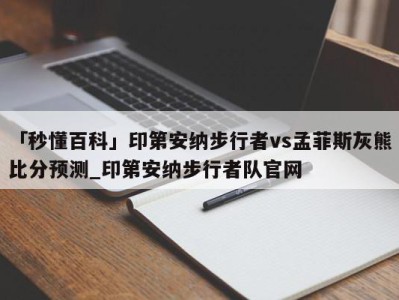 「秒懂百科」印第安纳步行者vs孟菲斯灰熊比分预测_印第安纳步行者队官网