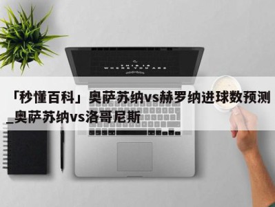 「秒懂百科」奥萨苏纳vs赫罗纳进球数预测_奥萨苏纳vs洛哥尼斯