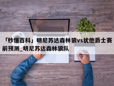 「秒懂百科」明尼苏达森林狼vs犹他爵士赛前预测_明尼苏达森林狼队