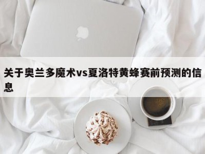 关于奥兰多魔术vs夏洛特黄蜂赛前预测的信息