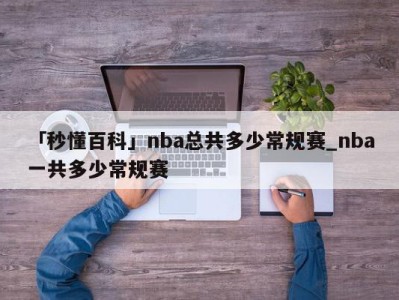 「秒懂百科」nba总共多少常规赛_nba一共多少常规赛