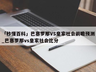 「秒懂百科」巴塞罗那VS皇家社会前瞻预测_巴塞罗那vs皇家社会比分