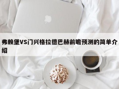 弗赖堡VS门兴格拉德巴赫前瞻预测的简单介绍