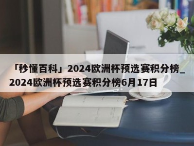 「秒懂百科」2024欧洲杯预选赛积分榜_2024欧洲杯预选赛积分榜6月17日