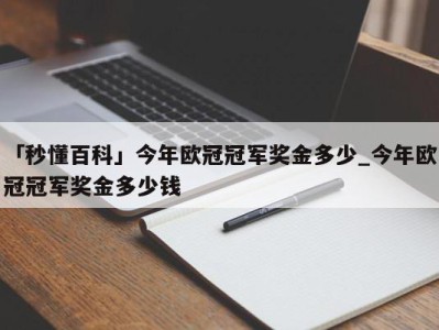 「秒懂百科」今年欧冠冠军奖金多少_今年欧冠冠军奖金多少钱