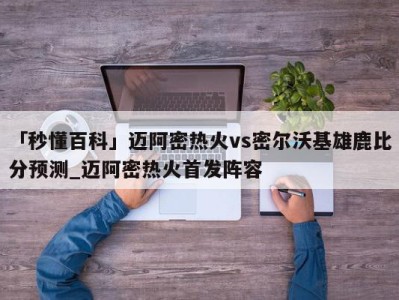 「秒懂百科」迈阿密热火vs密尔沃基雄鹿比分预测_迈阿密热火首发阵容