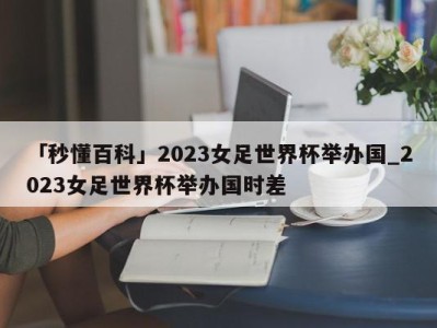 「秒懂百科」2023女足世界杯举办国_2023女足世界杯举办国时差