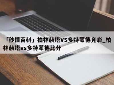 「秒懂百科」柏林赫塔VS多特蒙德竞彩_柏林赫塔vs多特蒙德比分