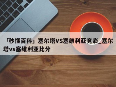 「秒懂百科」塞尔塔VS塞维利亚竞彩_塞尔塔vs塞维利亚比分