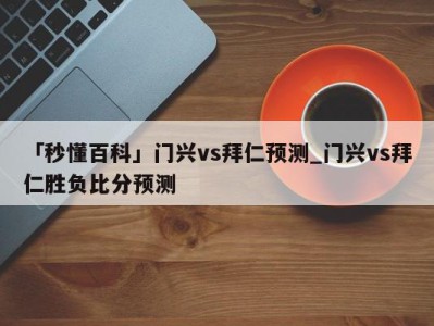 「秒懂百科」门兴vs拜仁预测_门兴vs拜仁胜负比分预测