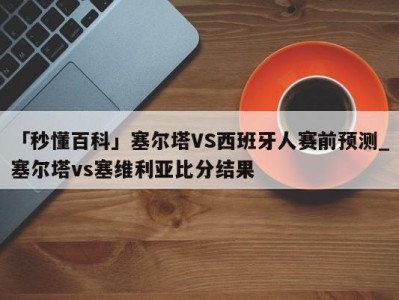 「秒懂百科」塞尔塔VS西班牙人赛前预测_塞尔塔vs塞维利亚比分结果