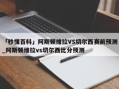 「秒懂百科」阿斯顿维拉VS切尔西赛前预测_阿斯顿维拉vs切尔西比分预测