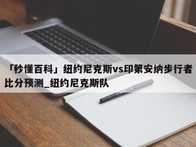 「秒懂百科」纽约尼克斯vs印第安纳步行者比分预测_纽约尼克斯队