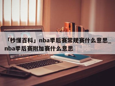 「秒懂百科」nba季后赛常规赛什么意思_nba季后赛附加赛什么意思