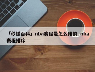 「秒懂百科」nba赛程是怎么排的_nba赛程排序