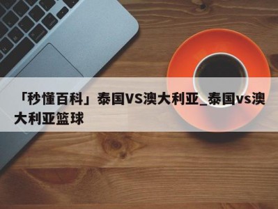 「秒懂百科」泰国VS澳大利亚_泰国vs澳大利亚篮球