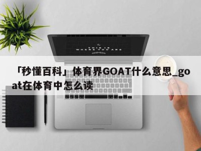 「秒懂百科」体育界GOAT什么意思_goat在体育中怎么读