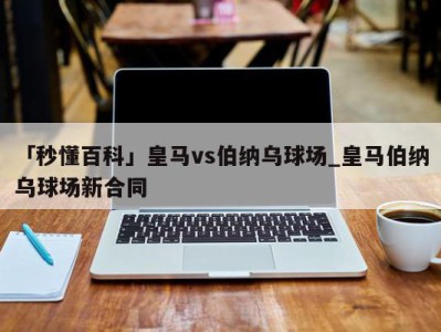 「秒懂百科」皇马vs伯纳乌球场_皇马伯纳乌球场新合同