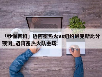 「秒懂百科」迈阿密热火vs纽约尼克斯比分预测_迈阿密热火队主场