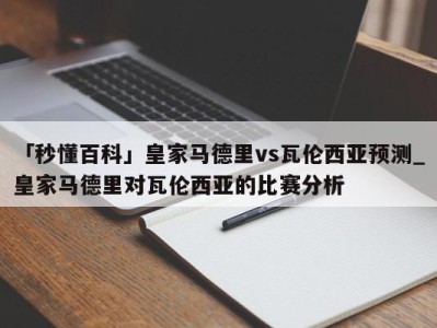 「秒懂百科」皇家马德里vs瓦伦西亚预测_皇家马德里对瓦伦西亚的比赛分析