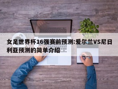 女足世界杯16强赛前预测:爱尔兰VS尼日利亚预测的简单介绍