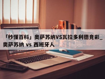 「秒懂百科」奥萨苏纳VS瓦拉多利德竞彩_奥萨苏纳 vs 西班牙人