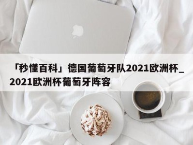 「秒懂百科」德国葡萄牙队2021欧洲杯_2021欧洲杯葡萄牙阵容