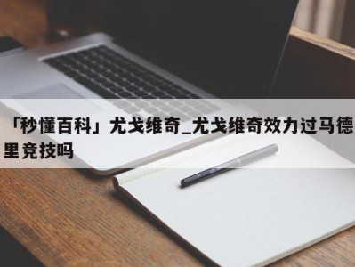 「秒懂百科」尤戈维奇_尤戈维奇效力过马德里竞技吗