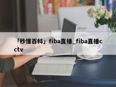 「秒懂百科」fiba直播_fiba直播cctv