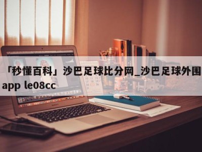 「秒懂百科」沙巴足球比分网_沙巴足球外围app le08cc