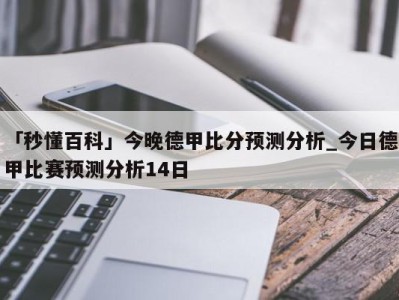 「秒懂百科」今晚德甲比分预测分析_今日德甲比赛预测分析14日