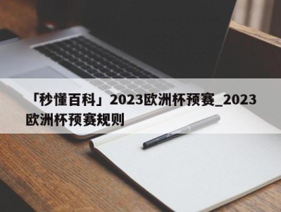 「秒懂百科」2023欧洲杯预赛_2023欧洲杯预赛规则