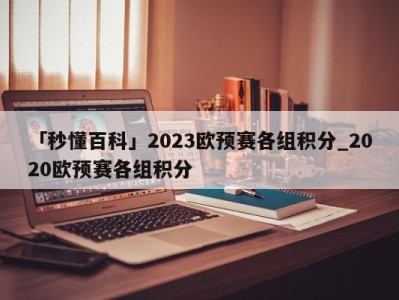 「秒懂百科」2023欧预赛各组积分_2020欧预赛各组积分