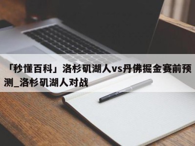 「秒懂百科」洛杉矶湖人vs丹佛掘金赛前预测_洛杉矶湖人对战