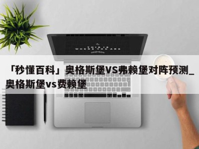 「秒懂百科」奥格斯堡VS弗赖堡对阵预测_奥格斯堡vs费赖堡