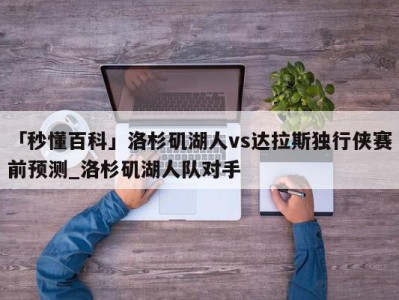 「秒懂百科」洛杉矶湖人vs达拉斯独行侠赛前预测_洛杉矶湖人队对手