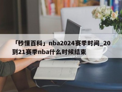 「秒懂百科」nba2024赛季时间_20到21赛季nba什么时候结束