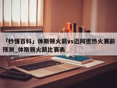 「秒懂百科」休斯顿火箭vs迈阿密热火赛前预测_休斯顿火箭比赛表