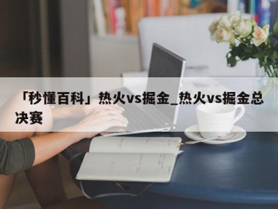 「秒懂百科」热火vs掘金_热火vs掘金总决赛