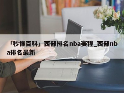 「秒懂百科」西部排名nba赛程_西部nba排名最新